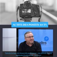 Actitudes Positivas TV- El talento, la base de tu desarrollo profesional, con Alfredo Muñoz