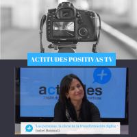 Actitudes Positivas TV- Las personas, la clave de la transformación digital, con Isabel Bonmatí